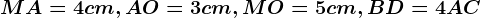 MA=4 cm, AO=3 cm, MO=5 cm, BD=4 AC