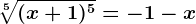 \sqrt[5](x+1)^5= -1-x