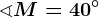 \sphericalangle M=40^\circ