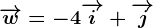 \overrightarroww=-4\overrightarrowi+\overrightarrowj