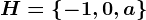 H=\left \ -1,0,a \right \