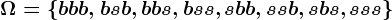 \Omega =\left \ bbb, bsb, bbs, bss, sbb, ssb, sbs, sss \right \
