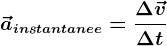 \vecainstantanee=\frac\Delta \vecv\Delta t