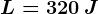 L=320\: J