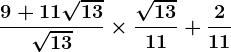 \frac9+11\sqrt13\sqrt13\times \frac\sqrt1311+\frac211