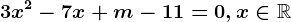 3x^2-7x+m-11=0,x\in\mathbbR