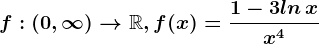 f:(0,\infty )--> \mathbbR, f(x)=\frac1-3ln\, xx^4