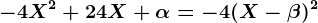 -4 X^2 + 24 X+\alpha =-4(X-\beta )^2