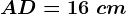 AD=16\ cm