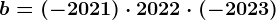b=(-2021)\cdot 2022\cdot (-2023)