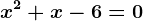 x^2+x-6=0