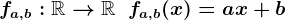fa,b:\mathbbR-->\mathbbR\;\;fa,b(x)=ax+b