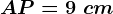 AP=9\ cm