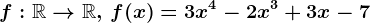 f:\mathbbR--> \mathbbR,\, f(x)=3x^4-2x^3+3x-7