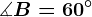 \measuredangle B = 60^\circ