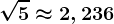 \sqrt5\approx 2,236