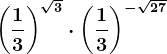 \left ( \frac13 \right )^\sqrt3\cdot \left ( \frac13 \right )^-\sqrt27