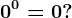 0^0=0?