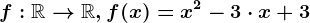 f:\mathbbR--> \mathbbR, f(x)=x^2-3\cdot x+3