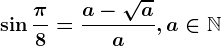 \sin \frac\pi 8=\fraca-\sqrtaa,a\in \mathbbN