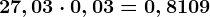 27,03 \cdot 0,03=0,8109