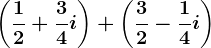 \left ( \frac12+\frac34 i\right )+\left ( \frac32 -\frac14i\right )