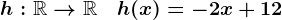 h:\mathbbR-->\mathbbR\quad h(x)=-2x+12