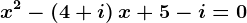 x^2-\left ( 4+i \right )x+5-i=0