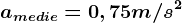 amedie=0,75m/s^2