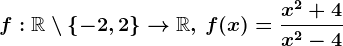 f:\mathbbR\setminus \left \ -2,2 \right \--> \mathbbR,\,f(x)=\fracx^2+4x^2-4