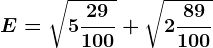 E=\sqrt5\frac29100+\sqrt2\frac89100