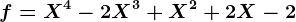 f=X^4-2X^3+X^2+2X-2
