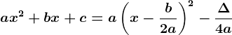 ax^2+bx+c=a\left ( x-\fracb2a \right )^2-\frac\Delta 4a