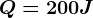 Q=200 J