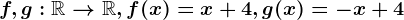 f, g:\mathbbR --> \mathbbR, f(x)=x+4, g(x)=-x+4
