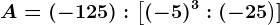 A=(-125):\left [(-5)^3 :(-25 \right )]