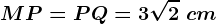 MP=PQ=3\sqrt2\ cm