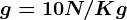 g =10 N/Kg
