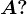 A?
