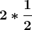 2\ast \frac12