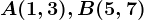A(1,3), B(5, 7)