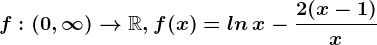 f:(0,\infty )--> \mathbbR, f(x)=ln\, x-\frac2(x-1)x
