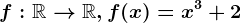 f:\mathbbR--> \mathbbR,f(x)=x^3+2
