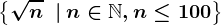 \left \ \sqrtn\;\:|\:n\in\mathbbN, n\leq 100 \right \