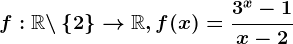 f:\mathbbR\backslash\left \ 2 \right \--> \mathbbR,f(x)=\frac3^x-1x-2