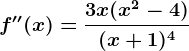 f''(x)=\frac3x(x^2-4)(x+1)^4