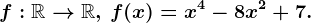 f:\mathbbR--> \mathbbR,\, f(x)=x^4-8x^2+7.