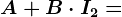 A+B\cdot I2=