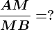 \fracAMMB=?