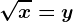 \sqrtx=y